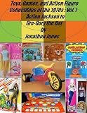 Toys, Games, and Action Figure Collectibles of the 1970s: Volume I: Action Jackson to Gre-Gory the Bat