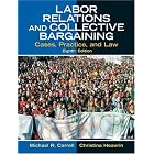 Labor Relations and Collective Bargaining: Cases, Practice, and Law (8th Edition) by Michael R. Carrell and Christina Heavrin J.D.