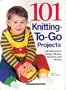 101 Knitting-To-Go Projects: All Stitched in Strips, Blocks, Sections and Motifs!