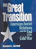 The Great Transition: American-Soviet Relations and the End of the Cold War