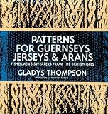 Patterns for Guernseys, Jerseys, and Arans: Fishermen's Sweaters from the British Isles