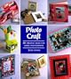 Photo Craft: 50 Creative Ideas for Using Photographs