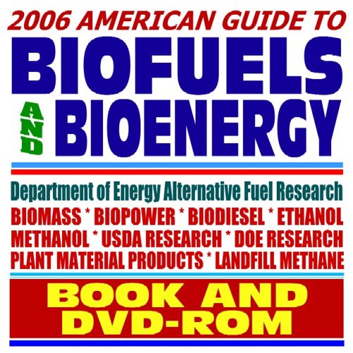 2006 American Guide to Biofuels and Bioenergy, Biodiesel, Ethanol, USDA and Energy Department Research, Alternative Fuels (BOOK plus DVD-ROM SET)
