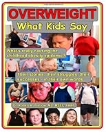 Overweight: What Kids Say: What's Really Causing the Childhood Obesity Epidemic