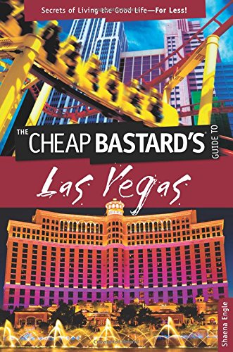 Cheap Bastard's(TM) Guide to Las Vegas: Secrets Of Living The Good Life--For Less!