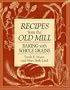 Recipes from the Old Mill: Baking with Whole Grains