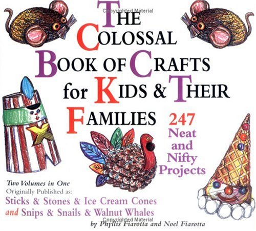 The Colossal Book of Crafts for Kids and Their Families: 247 Neat and Nifty Projects