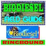 Biodiesel Field Guide - Practical Information on Incentives, Grants, Production, Handling and Use, Specifications (Ringbound)