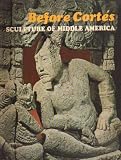 Before Cortes: Sculpture of Middle America A Centennial Exhibition