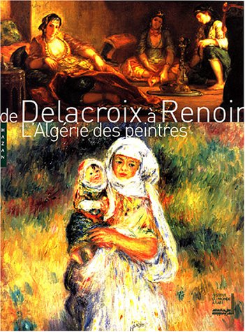De Delacroix � Renoir : Les Peintres en Alg�rie