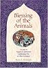 Blessing of the Animals: A Guide to Prayers & Ceremonies Celebrating Pets & Other Creatures