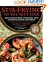 Stir-Frying to the Sky's Edge: The Ultimate Guide to Mastery, with Authentic Recipes and Stories