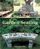 Garden Seating: Great Projects from Wood, Stone, Metal, Fabric and More