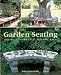 Garden Seating: Great Projects from Wood, Stone, Metal, Fabric & More