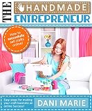 The Handmade Entrepreneur-How to Sell on Etsy, or Anywhere Else (2016 Updated): Easy Steps for Building a Real Business Around Your Crafts