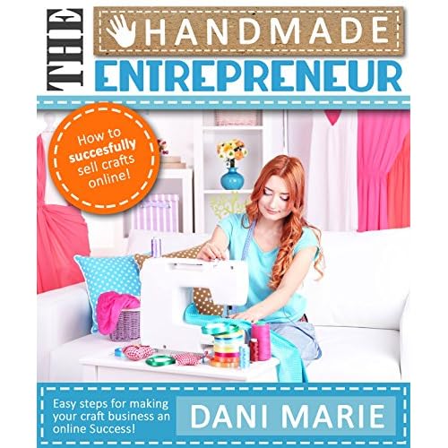 The Handmade Entrepreneur-How to Sell on Etsy or Anywhere Else: Easy Steps for Building a Real Business Around Your Crafts                                                                                                                                                                    Kindle Edition