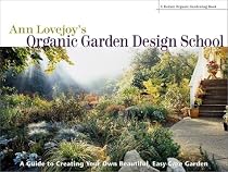 Ann Lovejoy's Organic Garden Design School: A Guide for Creating Your Own Beautiful, Easy-Care Garden (A Rodale Organic Gardening Book)