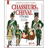 CHASSEURS A' CHEVAL TOME 1: 1779 - 1815 (Officers and Soldiers of the French)