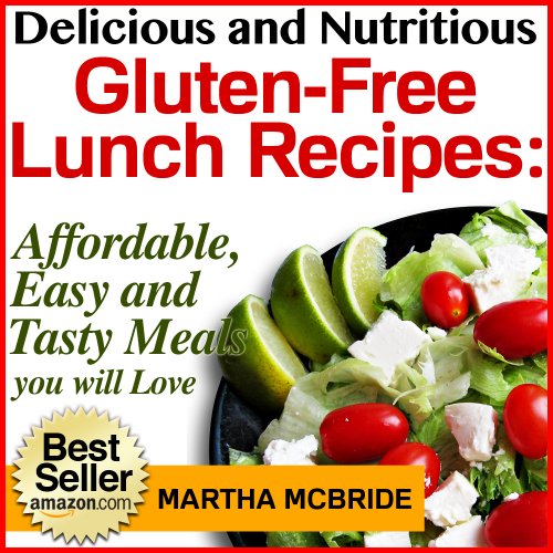 Delicious and Nutritious Gluten-Free Lunch Recipes: Affordable, Easy and Tasty Meals You Will Love (Bestselling Gluten-Free Recipes)