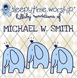 Sleepytime Worship: Lullaby Renditions of Michael W. Smith
