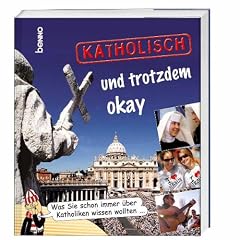 Katholisch und trotzdem okay: Was Sie schon immer �ber Katholiken wissen wollten ...