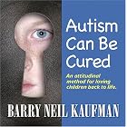 Autism Can Be Cured by  Barry Neil Kaufman