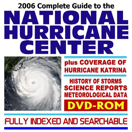 2006 Complete Guide to the National Hurricane Center: History of Major Hurricanes, Science Reports, Meteorological Data, plus Coverage of the Katrina Disaster (DVD-ROM)
