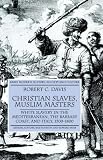 Christian Slaves,Muslim Masters: White Slavery in the Mediterranean,the Barbary Coast,and Italy,1500-1800