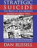 Strategic Suicide: The Birth of the Modern American Drug War (Volume 1)