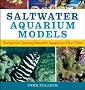 Saltwater Aquarium Models: Recipes for Creating Beautiful Aquariums That Thrive