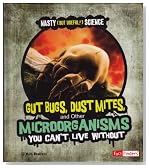 Gut Bugs, Dust Mites, and Other Microorganisms You Cant Live Without (Fact Finders: Nasty (But Useful!) Science)