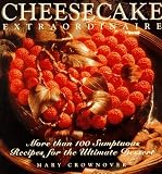 Cheesecake Extraordinaire : More than 100 Sumptuous Recipes for the Ultimate Dessert