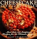 Cheesecake Extraordinaire : More than 100 Sumptuous Recipes for the Ultimate Dessert