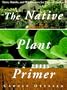 The Native Plant Primer: Trees, Shrubs, and Wildflowers for Natural Gardens