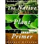 The Native Plant Primer: Trees, Shrubs, and Wildflowers for Natural Gardens