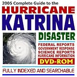 2005 Complete Guide to the Hurricane Katrina Disaster: Federal Reports, Government Response, Science Reports, Devastation to Louisiana, New Orleans, Mississippi, Alabama (News Focus DVD-ROM)