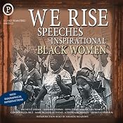We Rise: Speeches by Inspirational Black Women | [Michelle Obama, Shirley Chisholm, Barbara Jordan, Fannie Lou Hamer, Rosa Parks, Mary McLeod Bethune, Condoleezza Rice]