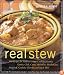 Real Stew: 300 Recipes for Authentic Home-Cooked Cassoulet, Gumbo, Chili, Curry, Minestrone, Bouillabaise, Stroganoff, Goulash, Chowder, and Much More