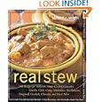 Real Stew: 300 Recipes for Authentic Home-Cooked Cassoulet, Gumbo, Chili, Curry, Minestrone, Bouillabaise, Stroganoff, Goulash, Chowder, and Much More