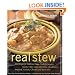 Real Stew: 300 Recipes for Authentic Home-Cooked Cassoulet, Gumbo, Chili, Curry, Minestrone, Bouillabaise, Stroganoff, Goulash, Chowder, and Much More