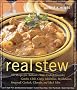 Real Stew: 300 Recipes for Authentic Home-Cooked Cassoulet, Gumbo, Chili, Curry, Minestrone, Bouillabaise, Stroganoff, Goulash, Chowder, and Much More