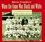 When the Game Was Black and White: The Illustrated History of Baseball`s Negro Leagues