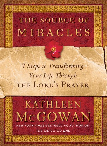 The Source of Miracles: 7 Steps to Transforming Your Life through the Lord's Prayer