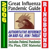 2006 Great Influenza Pandemic Guide: Authoritative Medical Reference on Bird Flu, Avian Flu, H5N1 Threat, with Federal Pandemic Influenza Plan and CDC Material