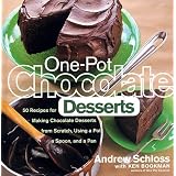 One-Pot Chocolate Desserts: 50 Recipes for Making Chocolate Desserts from Scratch Using a Pot, A Spoon, and a Pan