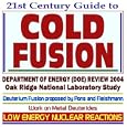 21st Century Guide to Cold Fusion and Low Energy Nuclear Reaction Technologies and Experiments � Department of Energy (DOE) Review in 2004, Oak Ridge National Laboratory Study, Work on Metal Deuterides, Deuterium Fusion Process Proposed by Pons and Fleishmann (CD-ROM)