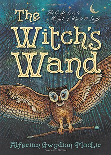 The Witch's Wand: The Craft, Lore, and Magick of Wands & Staffs (The Witch's Tools Series) by Alferian Gwydion MacLir (2015-12-08)