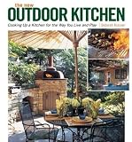 The New Outdoor Kitchen: Cooking Up a Kitchen for the Way You Live and Play