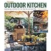 The New Outdoor Kitchen: Cooking Up a Kitchen for the Way You Live and Play