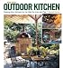 The New Outdoor Kitchen: Cooking Up a Kitchen for the Way You Live and Play